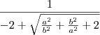 \frac{1}{-2 + \sqrt{\frac{a^2}{b^2} + \frac{b^2}{a^2}  + 2}}