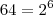 64 =  2^6