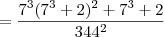 = \dfrac{7^3(7^3 + 2)^2 + 7^3 + 2}{344^2} = \dfrac{7^3(7^3 + 2)^2 + 7^3 + 2}{344^2}