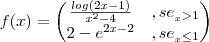 f(x)=
\begin{pmatrix}
\frac{log (2x-1)}{{x}^{2}-4} & ,se__x>1 \\
2-{e}^{2x-2} & ,se__x\leq1
\end{pmatrix} f(x)=
\begin{pmatrix}
\frac{log (2x-1)}{{x}^{2}-4} & ,se__x>1 \\
2-{e}^{2x-2} & ,se__x\leq1
\end{pmatrix}