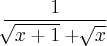 \frac{1}{\sqrt[]{x+1}+\sqrt[]{x}}