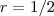 r = 1/2 r = 1/2