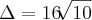 \Delta=16\sqrt[]{10}