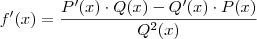 f'(x) = \frac{P'(x) \cdot Q(x) - Q'(x) \cdot P(x)}{Q^2(x)} f'(x) = \frac{P'(x) \cdot Q(x) - Q'(x) \cdot P(x)}{Q^2(x)}