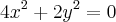 4{x}^{2} + 2{y}^{2} = 0 4{x}^{2} + 2{y}^{2} = 0
