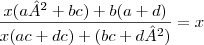 \frac{x(a²+bc)+b(a+d)}{x(ac+dc)+(bc+d²)}=x \frac{x(a²+bc)+b(a+d)}{x(ac+dc)+(bc+d²)}=x