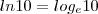 ln 10 = log_e 10 ln 10 = log_e 10