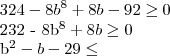 324 - 8b^8 + 8b - 92 \geq 0     

232 - 8b^8 + 8b \geq 0  

b^2 - b - 29 \leq