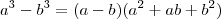 a^3 - b^3 = (a-b)(a^2 + ab + b^2 ) a^3 - b^3 = (a-b)(a^2 + ab + b^2 )