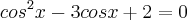 {cos}^{2}x-3cosx+2=0