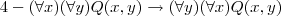 4-(\forall x)(\forall y)Q(x,y)\rightarrow(\forall y)(\forall x)Q(x,y) 4-(\forall x)(\forall y)Q(x,y)\rightarrow(\forall y)(\forall x)Q(x,y)