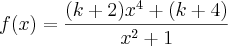 f(x)=\frac{(k+2){x}^{4}+(k+4)}{{x}^{2}+1} f(x)=\frac{(k+2){x}^{4}+(k+4)}{{x}^{2}+1}