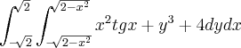 \int_{-\sqrt[]{2}}^{\sqrt[]{2}} \int_{-\sqrt[]{2-{x}^{2}}}^{\sqrt[]{2-{x}^{2}}}{x}^{2}tgx+{y}^{3}+4 dydx