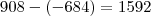 908 - (-684) = 1592