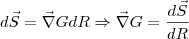 d\vec{S} = \vec{\nabla}G dR \Rightarrow \vec{\nabla}G = \frac{d\vec{S}}{dR} d\vec{S} = \vec{\nabla}G dR \Rightarrow \vec{\nabla}G = \frac{d\vec{S}}{dR}