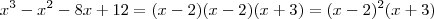 x^3 - x^2 - 8x + 12=(x-2)(x-2)(x+3)=(x-2)^2(x+3) x^3 - x^2 - 8x + 12=(x-2)(x-2)(x+3)=(x-2)^2(x+3)