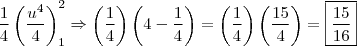\frac{1}{4}\left ( \frac{u^{4}}{4} \right )_{1}^{2}\Rightarrow \left ( \frac{1}{4} \right )\left ( 4-\frac{1}{4} \right )=\left ( \frac{1}{4} \right )\left ( \frac{15}{4} \right )={\boxed{\frac{15}{16}}} \frac{1}{4}\left ( \frac{u^{4}}{4} \right )_{1}^{2}\Rightarrow \left ( \frac{1}{4} \right )\left ( 4-\frac{1}{4} \right )=\left ( \frac{1}{4} \right )\left ( \frac{15}{4} \right )={\boxed{\frac{15}{16}}}