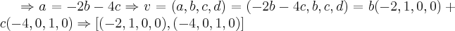 \Rightarrow a=-2b-4c\Rightarrow v=(a,b,c,d)=(-2b-4c,b,c,d)=b(-2,1,0,0)+c(-4,0,1,0)\Rightarrow [(-2,1,0,0),(-4,0,1,0)]