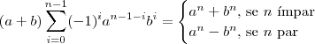 (a+b)\sum_{i=0}^{n-1}(-1)^ia^{n-1-i}b^i =
\begin{cases}
a^n+b^n \text{, se } n \text{ \'impar} \\
a^n-b^n \text{, se } n \text{ par}
\end{cases}