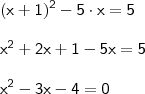 \\ \mathsf{(x + 1)^2 - 5 \cdot x = 5} \\\\ \mathsf{x^2 + 2x + 1 - 5x = 5} \\\\ \mathsf{x^2 - 3x - 4 = 0}