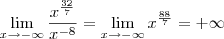 \lim_{x\to -\infty} \frac{x^{\frac{32}{7}}}{x^{-8}} = \lim_{x\to -\infty} x^{\frac{88}{7}} = +\infty