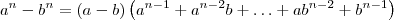 a^n - b^n = (a - b)\left(a^{n-1} + a^{n-2}b + \ldots + ab^{n-2} + b^{n-1}\right) a^n - b^n = (a - b)\left(a^{n-1} + a^{n-2}b + \ldots + ab^{n-2} + b^{n-1}\right)