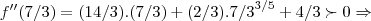 f''(7/3)=(14/3).(7/3)+(2/3).{7/3}^{3/5}+4/3\succ 0\Rightarrow f''(7/3)=(14/3).(7/3)+(2/3).{7/3}^{3/5}+4/3\succ 0\Rightarrow
