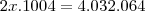 2x.1004=4.032.064