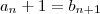 a_n + 1 = b_{n+1}
