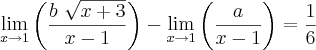 \lim_{x\rightarrow1}  \left( \frac{b\ \sqrt{x+3}}{x-1} \right)- \lim_{x\rightarrow1}\left( \frac{a}{x-1} \right)  = \frac{1}{6}