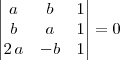\begin{vmatrix}
a & b & 1 \\
b & a & 1 \\
2 \, a & -b & 1
\end{vmatrix}
=0 \begin{vmatrix}
a & b & 1 \\
b & a & 1 \\
2 \, a & -b & 1
\end{vmatrix}
=0