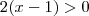 2(x-1)>0 2(x-1)>0