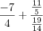 \frac{-7}{4} + \frac{ \frac{11}{5} }{ \frac{19}{14} } \frac{-7}{4} + \frac{ \frac{11}{5} }{ \frac{19}{14} }