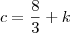 c=\frac{8}{3}+k c=\frac{8}{3}+k