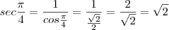 sec \frac{\pi}{4}=\frac{1}{cos \frac{\pi}{4}}=\frac{1}{\frac{\sqrt{2}}{2}}=\frac{2}{\sqrt{2}}=\sqrt{2} sec \frac{\pi}{4}=\frac{1}{cos \frac{\pi}{4}}=\frac{1}{\frac{\sqrt{2}}{2}}=\frac{2}{\sqrt{2}}=\sqrt{2}