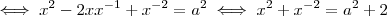 \iff x^2 - 2xx^{-1} + x^{-2} = a^2 \iff x^2 + x^{-2} = a^2 +2