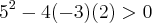 {5}^{2}-4(-3)(2)>0 {5}^{2}-4(-3)(2)>0