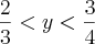 \frac{2}{3}<y<\frac{3}{4} \frac{2}{3}<y<\frac{3}{4}