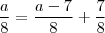 \frac{a}{8} = \frac{a-7}{8} + \frac{7}{8} \frac{a}{8} = \frac{a-7}{8} + \frac{7}{8}