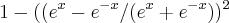1-(({{e}^{x}-{e}^{-x}/({e}^{x}+{e}^{-x}}))^{2} 1-(({{e}^{x}-{e}^{-x}/({e}^{x}+{e}^{-x}}))^{2}