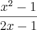 \frac{x^2-1}{2x-1}