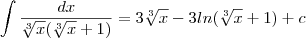 \int \frac{dx}{\sqrt[3]{x}(\sqrt[3]{x}+1)} = 3\sqrt[3]{x} - 3ln(\sqrt[3]{x} + 1) + c