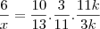 \frac{6}{x} = \frac{10}{13} . \frac{3}{11} . \frac{11k}{3k} \frac{6}{x} = \frac{10}{13} . \frac{3}{11} . \frac{11k}{3k}