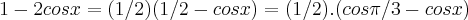 1-2cosx=(1/2)(1/2-cosx)=(1/2).(cos\pi/3-cosx) 1-2cosx=(1/2)(1/2-cosx)=(1/2).(cos\pi/3-cosx)