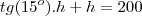 tg(15^o).h+h=200 tg(15^o).h+h=200
