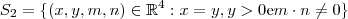 S_2 = \{(x,y,m,n) \in \mathbb{R}^4 : x =y , y > 0 \text{e} m \cdot n \neq 0\} S_2 = \{(x,y,m,n) \in \mathbb{R}^4 : x =y , y > 0 \text{e} m \cdot n \neq 0\}