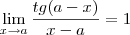 \lim_{x \to a} \frac{tg(a-x)}{x-a} = 1 \lim_{x \to a} \frac{tg(a-x)}{x-a} = 1