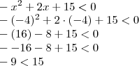 \\ - x^2 + 2x + 15 < 0 \\ - (- 4)^2 + 2 \cdot (- 4) + 15 < 0 \\ - (16) - 8 + 15 < 0 \\ - - 16 - 8 + 15 < 0 \\ - 9 < 15 \\ - x^2 + 2x + 15 < 0 \\ - (- 4)^2 + 2 \cdot (- 4) + 15 < 0 \\ - (16) - 8 + 15 < 0 \\ - - 16 - 8 + 15 < 0 \\ - 9 < 15