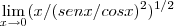 \lim_{x\rightarrow0}({x/(senx/cosx)^2})^{1/2} \lim_{x\rightarrow0}({x/(senx/cosx)^2})^{1/2}