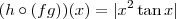 (h \circ (fg))(x) = |x^2 \tan x| (h \circ (fg))(x) = |x^2 \tan x|